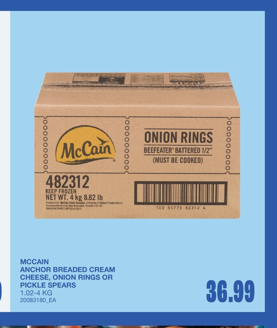 MCCAIN ANCHOR BREADED CREAM CHEESE, ONION RINGS OR PICKLE SPEARS, 1.02-4 KG