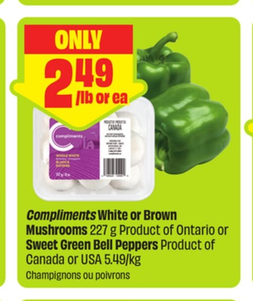 Compliments White or Brown Mushrooms 227 g Product of Ontario or Sweet Green Bell Peppers Product of Canada or USA 5.49/kg