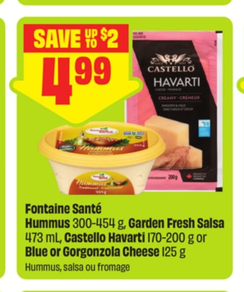 Fontaine Santé Hummus 300-454 g, Garden Fresh Salsa 473 mL, Castello Havarti 170-200 g or Blue or Gorgonzola Cheese 125 g