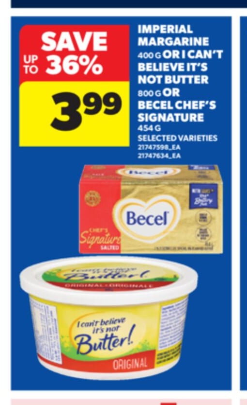 IMPERIAL MARGARINE, 400 G OR I CAN'T BELIEVE IT'S NOT BUTTER, 800 G OR BECEL CHEF'S SIGNATURE, 454 G