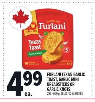 FURLANI TEXAS GARLIC TOAST, GARLIC MINI BREADSTICKS OR GARLIC KNOTS
