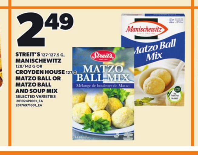 STREIT'S, 127-127.5 G, MANISCHEWITZ, 128/142 G OR CROYDEN HOUSE, 127 G MATZO BALL OR MATZO BALL AND SOUP MIX